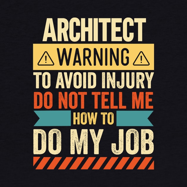 Architect Warning Do Not Tell Me How To Do My Job by Stay Weird